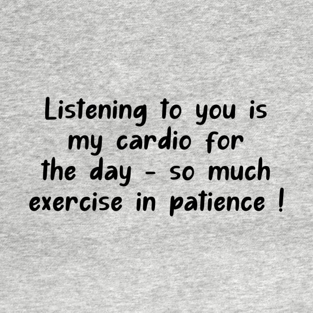 Listening to you is my cardio for the day - so much exercise in patience by WAYOF